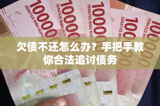 武汉欠债不还怎么办？手把手教你合法追讨债务