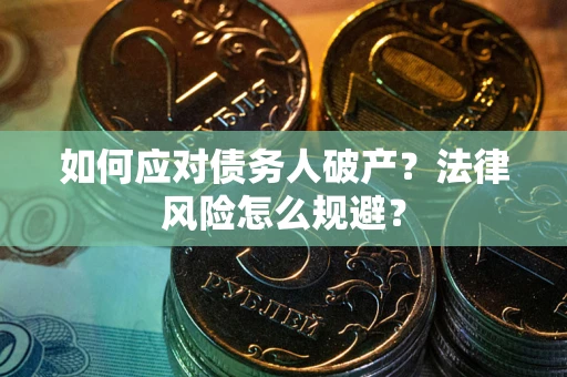 武汉如何应对债务人破产？法律风险怎么规避？