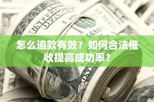武汉怎么追款有效？如何合法催收提高成功率？
