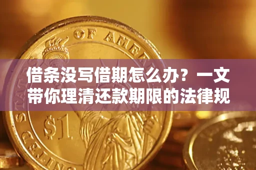 武汉借条没写借期怎么办？一文带你理清还款期限的法律规则