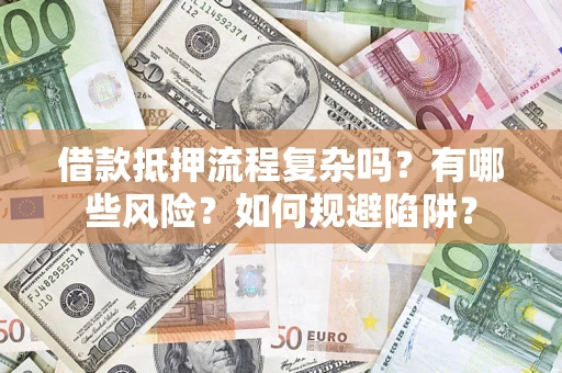 武汉借款抵押流程复杂吗？有哪些风险？如何规避陷阱？