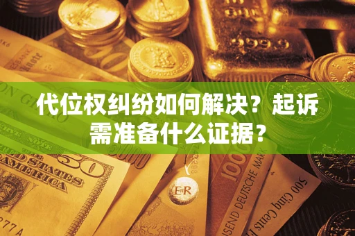 武汉代位权纠纷如何解决？起诉需准备什么证据？