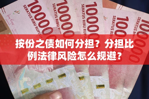 武汉按份之债如何分担？分担比例法律风险怎么规避？