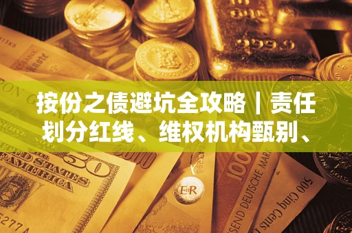 武汉按份之债避坑全攻略｜责任划分红线、维权机构甄别、纠纷处理全流程拆解