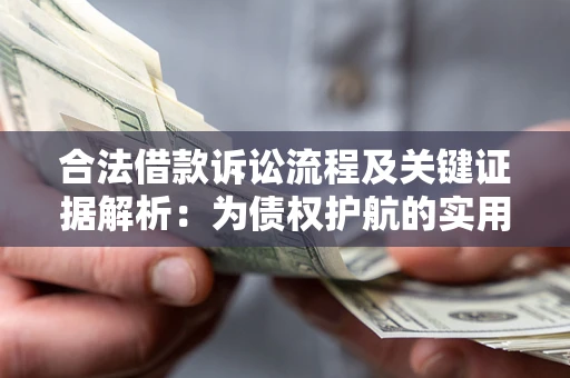 武汉合法借款诉讼流程及关键证据解析：为债权护航的实用指南