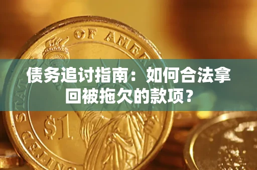 武汉债务追讨指南：如何合法拿回被拖欠的款项？