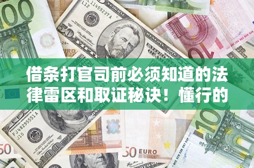 武汉借条打官司前必须知道的法律雷区和取证秘诀！懂行的人已经留好这些证据