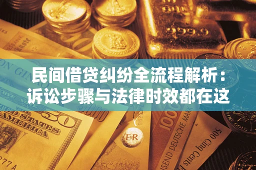武汉民间借贷纠纷全流程解析：诉讼步骤与法律时效都在这儿了