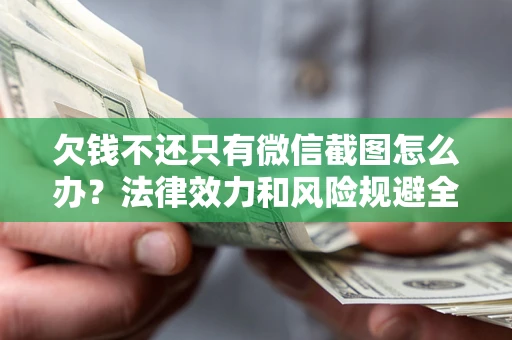 武汉欠钱不还只有微信截图怎么办？法律效力和风险规避全解析