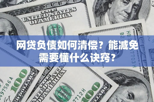 武汉网贷负债如何清偿？能减免需要懂什么诀窍？