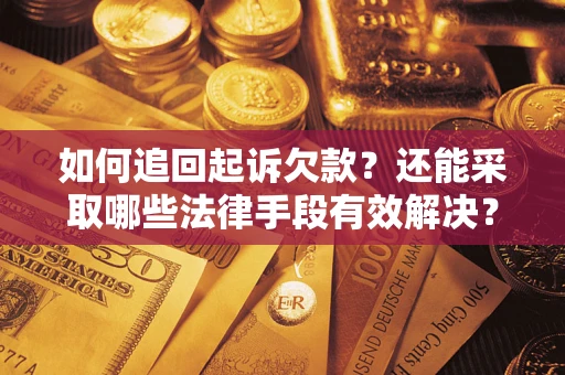 武汉如何追回起诉欠款？还能采取哪些法律手段有效解决？