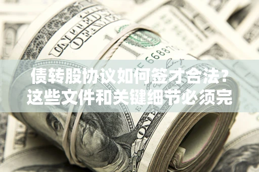 武汉债转股协议如何签才合法？这些文件和关键细节必须完整