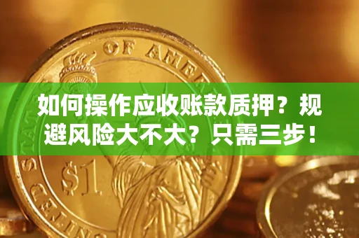 武汉如何操作应收账款质押？规避风险大不大？只需三步！