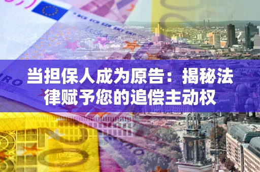 武汉当担保人成为原告:揭秘法律赋予您的追偿主动权 武汉当担保人成为原告:揭秘法律赋予您的追偿主动权