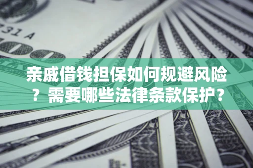 武汉亲戚借钱担保如何规避风险？需要哪些法律条款保护？
