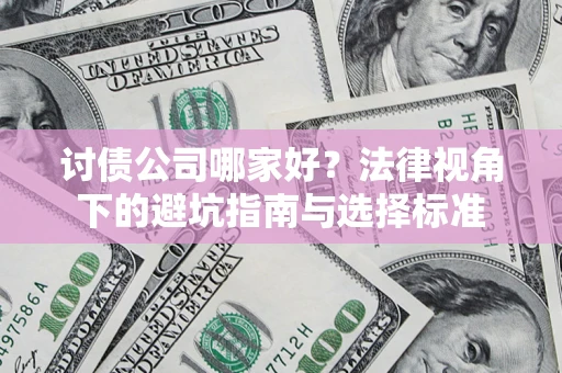 武汉讨债公司哪家好？法律视角下的避坑指南与选择标准