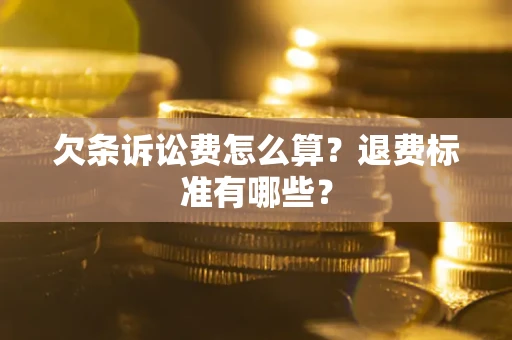 武汉欠条诉讼费怎么算？退费标准有哪些？