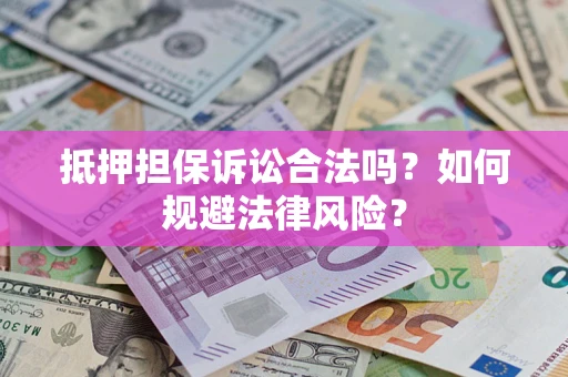 武汉抵押担保诉讼合法吗？如何规避法律风险？