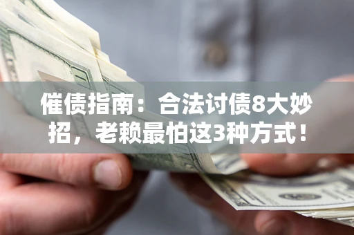 武汉催债指南：合法讨债8大妙招，老赖最怕这3种方式！