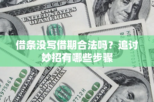 武汉借条没写借期合法吗？追讨妙招有哪些步骤