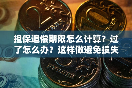 武汉担保追偿期限怎么计算？过了怎么办？这样做避免损失！
