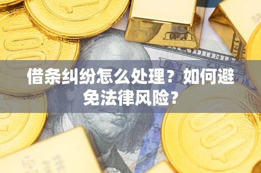 武汉借条纠纷怎么处理？如何避免法律风险？
