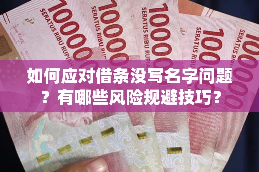 武汉如何应对借条没写名字问题？有哪些风险规避技巧？
